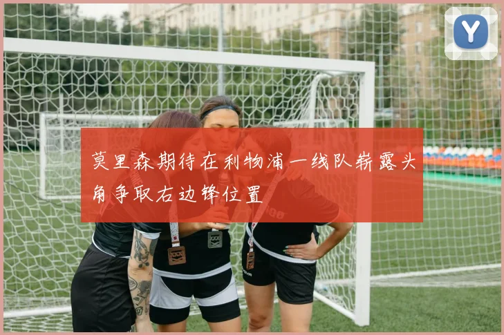 莫里森期待在利物浦一线队崭露头角争取右边锋位置
